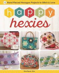 Cover image for Happy Hexies: 12 Hand Pieced Hexagon Projects to Stitch and Love