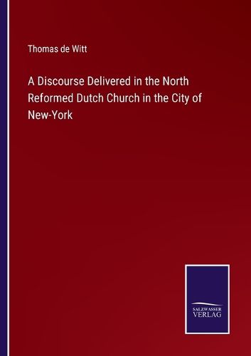 Cover image for A Discourse Delivered in the North Reformed Dutch Church in the City of New-York