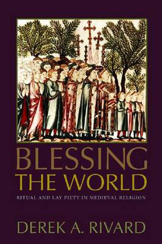 Cover image for Blessing the World: Ritual and Lay Piety in Medieval Religion