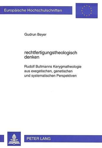 Cover image for Rechtfertigungstheologisch Denken: Rudolf Bultmanns Kerygmatheologie Aus Exegetischen, Genetischen Und Systematischen Perspektiven