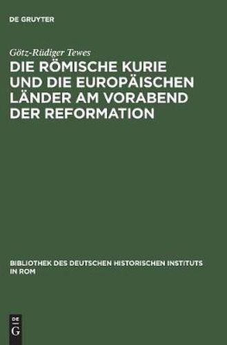 Die Roemische Kurie Und Die Europaischen Lander Am Vorabend Der Reformation