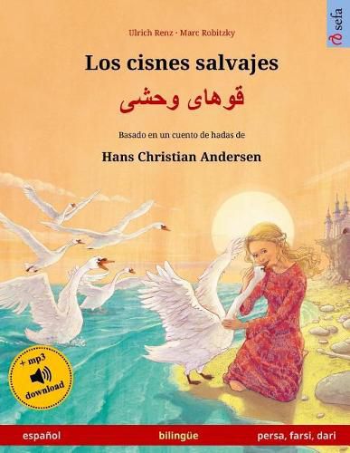 Cover image for Los cisnes salvajes - Khoo'haye wahshee. Libro bilingue para ninos adaptado de un cuento de hadas de Hans Christian Andersen (espanol - persa/farsi/dari)