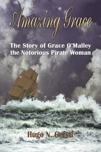 Cover image for Amazing Grace: The Story of Grace O'Malley the Notorious Pirate Woman