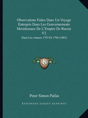 Observations Faites Dans Un Voyage Entrepris Dans Les Gouvernements Meridionaux de L'Empire de Russie V2: Dans Les Annees 1793 Et 1794 (1801)