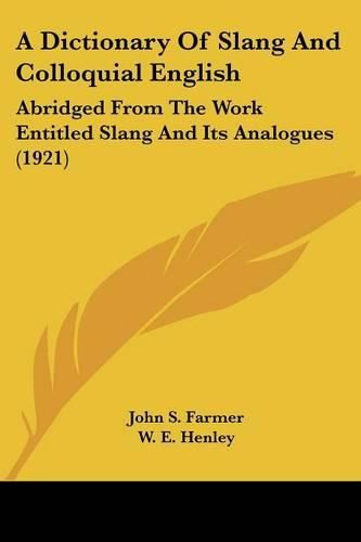 A Dictionary of Slang and Colloquial English: Abridged from the Work Entitled Slang and Its Analogues (1921)