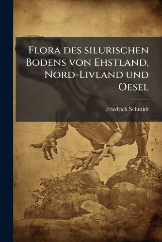 Cover image for Flora Des Silurischen Bodens Von Ehstland, Nord-Livland Und Oesel