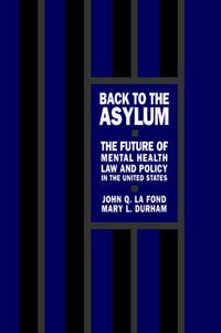 Cover image for Back to the Asylum: The Future of Mental Health Law and Policy in the United States