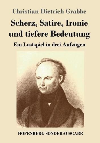 Scherz, Satire, Ironie und tiefere Bedeutung: Ein Lustspiel in drei Aufzugen