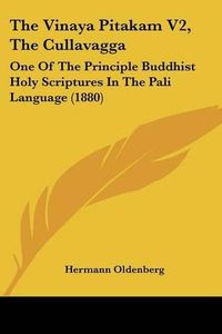 Cover image for The Vinaya Pitakam V2, the Cullavagga: One of the Principle Buddhist Holy Scriptures in the Pali Language (1880)