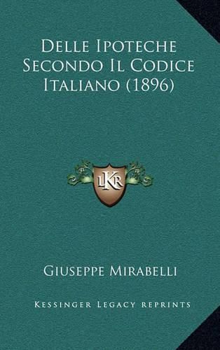 Cover image for Delle Ipoteche Secondo Il Codice Italiano (1896)