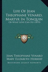 Cover image for Life of Jean Theophane Venard, Martyr in Tonquin: Or What Love Can Do (1870)