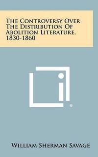 Cover image for The Controversy Over the Distribution of Abolition Literature, 1830-1860