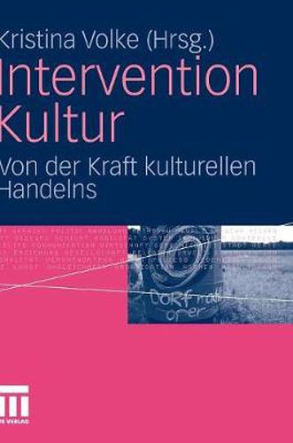 Intervention Kultur: Von Der Kraft Kulturellen Handelns