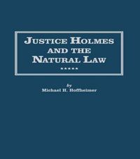 Cover image for Justice Holmes and the Natural Law: Studies in the Origins of Holmes Legal Philosophy