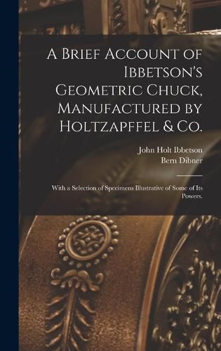 A Brief Account of Ibbetson's Geometric Chuck, Manufactured by Holtzapffel & Co.