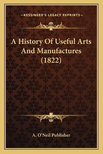 Cover image for A History of Useful Arts and Manufactures (1822)