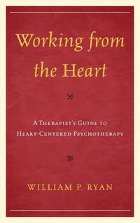 Cover image for Working from the Heart: A Therapist's Guide to Heart-Centered Psychotherapy