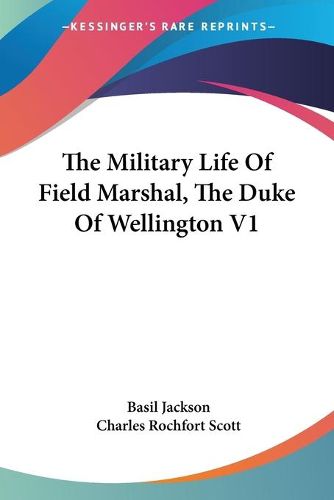 Cover image for The Military Life of Field Marshal, the Duke of Wellington V1