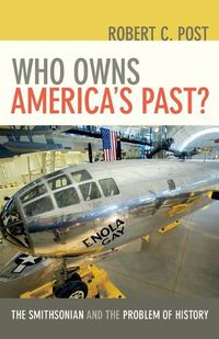 Cover image for Who Owns America's Past?: The Smithsonian and the Problem of History