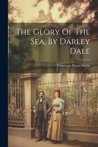 Cover image for The Glory Of The Sea, By Darley Dale