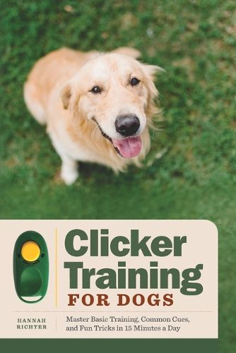 Cover image for Clicker Training for Dogs: Master Basic Training, Common Cues, and Fun Tricks in 15 Minutes a Day