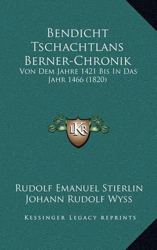 Bendicht Tschachtlans Berner-Chronik: Von Dem Jahre 1421 Bis in Das Jahr 1466 (1820)