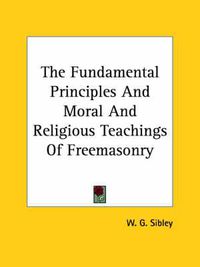 Cover image for The Fundamental Principles and Moral and Religious Teachings of Freemasonry