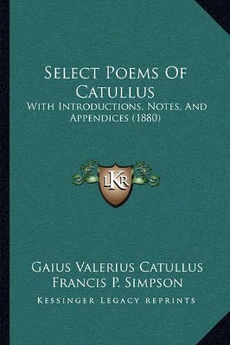 Select Poems of Catullus: With Introductions, Notes, and Appendices (1880)