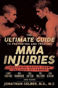 Cover image for The Ultimate Guide To Preventing And Treating Mma Injuries: Featuring Advice from UFC Hall of Famers Randy Couture, Ken Shamrock, Bas Ruten, Pat Miletich, Dan Severn, and more!