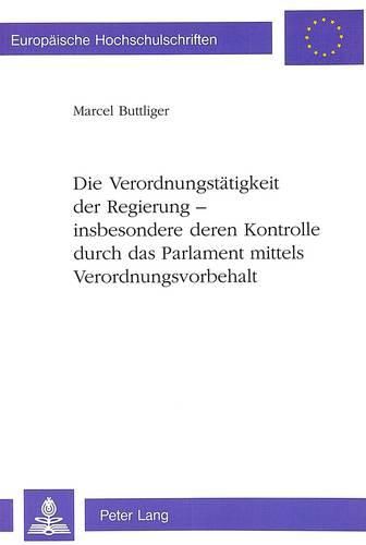 Cover image for Die Verordnungstaetigkeit Der Regierung - Insbesondere Deren Kontrolle Durch Das Parlament Mittels Verordnungsvorbehalt