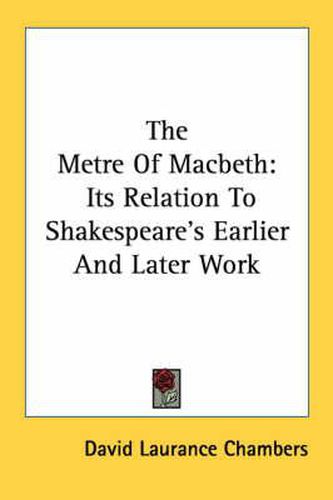 Cover image for The Metre of Macbeth: Its Relation to Shakespeare's Earlier and Later Work