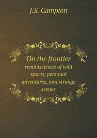 Cover image for On the frontier reminiscences of wild sports, personal adventures, and strange scenes