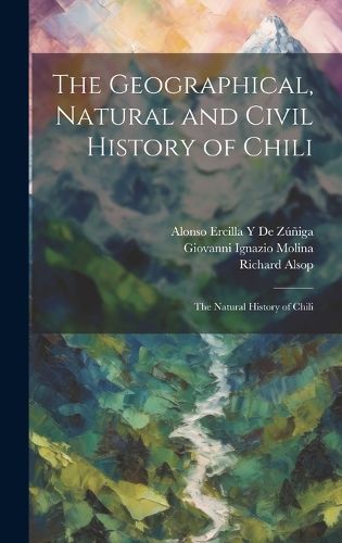 Cover image for The Geographical, Natural and Civil History of Chili