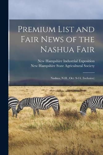 Cover image for Premium List and Fair News of the Nashua Fair: Nashua, N.H., Oct. 9-14, (inclusive)