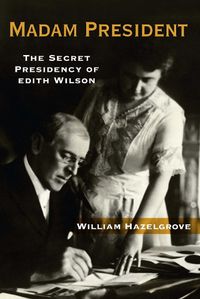 Cover image for Madam President: The Secret Presidency of Edith Wilson