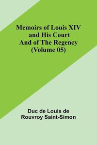 Cover image for Memoirs of Louis XIV and His Court and of the Regency (Volume 05)