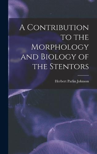 A Contribution to the Morphology and Biology of the Stentors