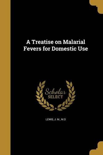 Cover image for A Treatise on Malarial Fevers for Domestic Use