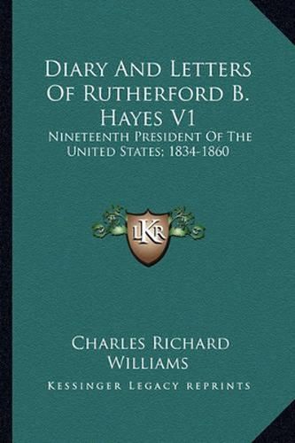 Diary and Letters of Rutherford B. Hayes V1: Nineteenth President of the United States; 1834-1860