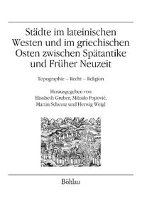 Cover image for Stadte im lateinischen Westen und im griechischen Osten zwischen Spatantike und Fruher Neuzeit: Topographie - Recht - Religion