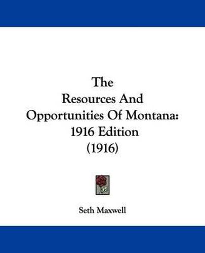 Cover image for The Resources and Opportunities of Montana: 1916 Edition (1916)