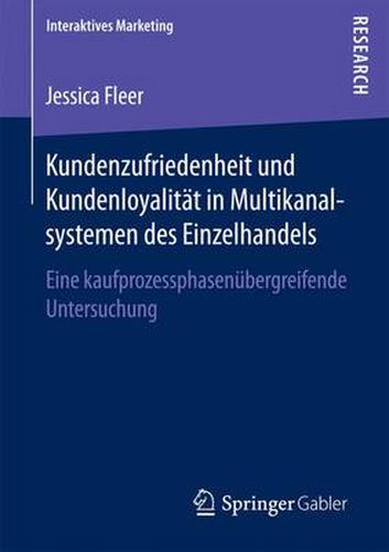 Cover image for Kundenzufriedenheit Und Kundenloyalitat in Multikanalsystemen Des Einzelhandels: Eine Kaufprozessphasenubergreifende Untersuchung