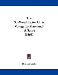 Cover image for The Sot-Weed Factor or a Voyage to Maryland: A Satire (1865)