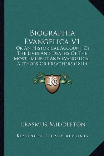 Cover image for Biographia Evangelica V1: Or an Historical Account of the Lives and Deaths of the Most Eminent and Evangelical Authors or Preachers (1810)