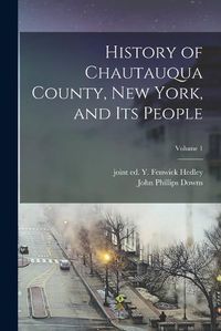 Cover image for History of Chautauqua County, New York, and Its People; Volume 1