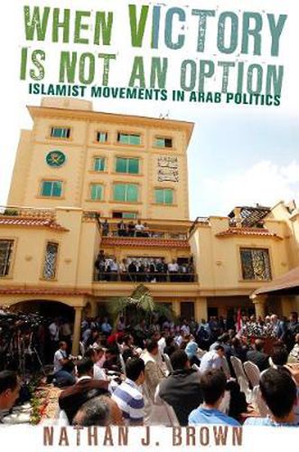 Cover image for When Victory is Not an Option: Islamist Movements in Arab Politics