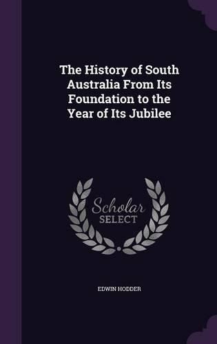 Cover image for The History of South Australia from Its Foundation to the Year of Its Jubilee