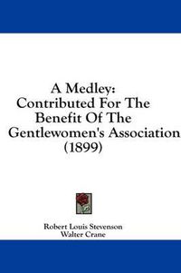 Cover image for A Medley: Contributed for the Benefit of the Gentlewomen's Association (1899)