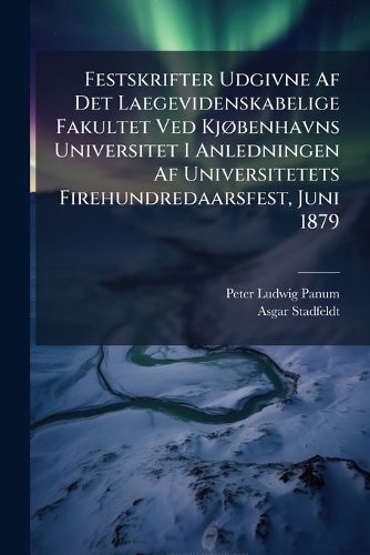 Cover image for Festskrifter Udgivne AF Det Laegevidenskabelige Fakultet Ved KJ Benhavns Universitet I Anledningen AF Universitetets Firehundredaarsfest, Juni 1879: Panum, P.L. Vort Medicinske Fakultets Oprindelse Og Barndom