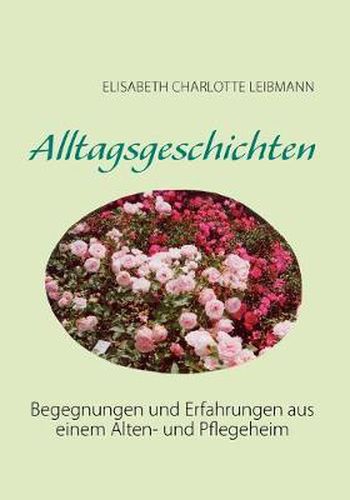 Cover image for Alltagsgeschichten: Begegnungen und Erfahrungen aus einem Alten- und Pflegeheim